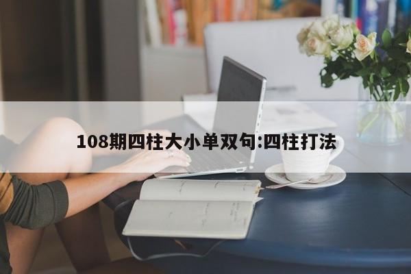 108期四柱大小单双句:四柱打法