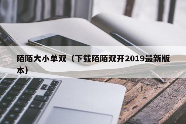 陌陌大小单双(下载陌陌双开2019最新版本)