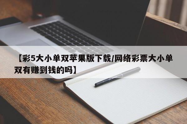 【彩5大小单双苹果版下载/网络彩票大小单双有赚到钱的吗】