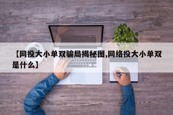 【网投大小单双骗局揭秘图,网络投大小单双是什么】