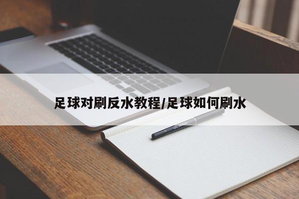 足球对刷反水教程/足球如何刷水