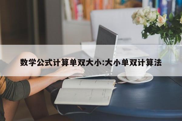 数学公式计算单双大小:大小单双计算法