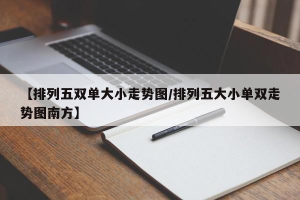 【排列五双单大小走势图/排列五大小单双走势图南方】