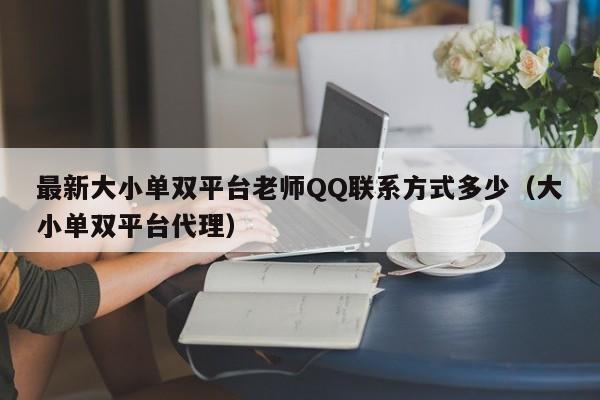 最新大小单双平台老师QQ联系方式多少(大小单双平台代理)