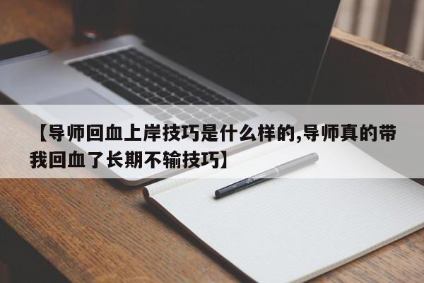 【导师回血上岸技巧是什么样的,导师真的带我回血了长期不输技巧】
