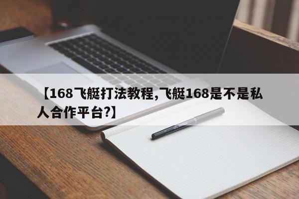 【168飞艇打法教程,飞艇168是不是私人合作平台?】